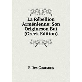 

Книга La Rébellion Arménienne: Son Origineson But (Greek Edition)