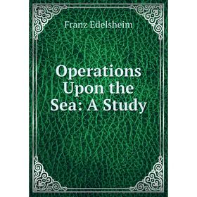 

Книга Opera tions Upon the Sea: a study
