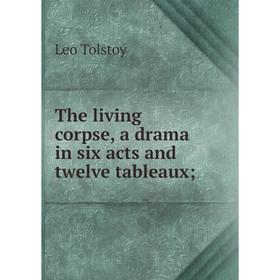 

Книга The living corpse, a drama in six acts and twelve tableaux