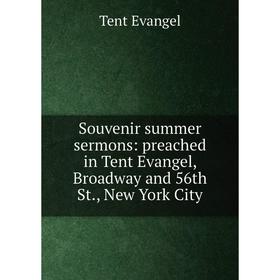 

Книга Souvenir summer sermons: preached in Tent Evangel, Broadway and 56th St., New York City