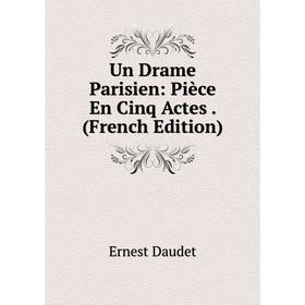 

Книга Un Drame Parisien: Pièce En Cinq Actes. (French Edition)