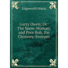 

Книга Garry Owen; Or: The Snow-Woman; and Poor Bob, the Chimney-Sweeper