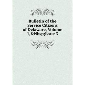 

Книга Bulletin of the Service Citizens of Delaware, Volume 1,&Nbsp; Issue 3