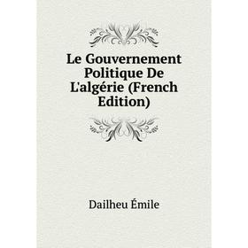 

Книга Le Gouvernement Politique De L'algérie
