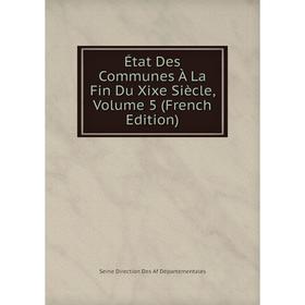 

Книга État Des Communes À La Fin Du Xixe Siècle, Volume 5 (French Edition)