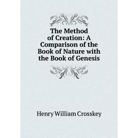 

Книга The Method of Creation: A Comparison of the Book of Nature with the Book of Genesis