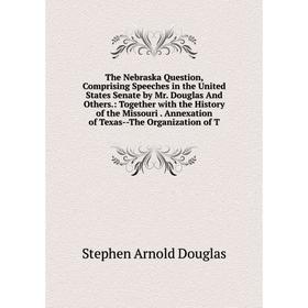 

Книга The Nebraska Question, Comprising Speeches in the United States Senate by Mr. Douglas And Others.