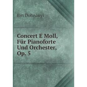 

Книга Concert E Moll, Für Pianoforte Und Orchester, Op. 5