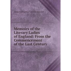 

Книга Memoirs of the Literary Ladies of England: From the Commencement of the Last Century