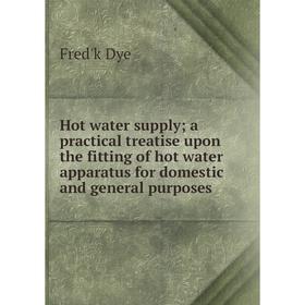 

Книга Hot water supply; a practical treatise upon the fitting of hot water apparatus for domestic and general purposes