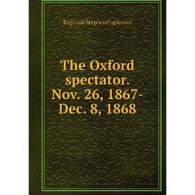 

Книга The Oxford spectator. Nov. 26, 1867-Dec. 8, 1868