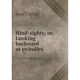 

Книга Hind-sights; or, Looking backward at swindles