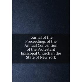 

Книга Journal of the Proceedings of the Annual Convention of the Protestant Episcopal Church in the State of New York