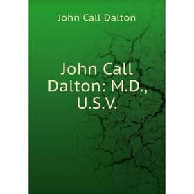 

Книга John Call Dalton: M. D, U. S. V.