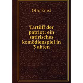 

Книга Tartüff der patriot; ein satirisches komödienspiel in 3 akten