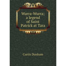 

Книга Wurra-Wurra; a legend of Saint Patrick at Tara