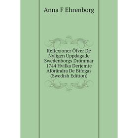 

Книга Reflexioner Öfver De Nyligen Uppdagade Swedenborgs Drömmar 1744 Hvilka Derjemte Aförändra De Bifogas (Swedish Edition)