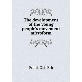 

Книга The development of the young people's movement microform