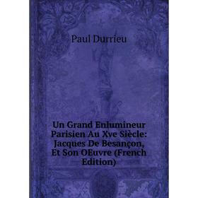 

Книга Un Grand Enlumineur Parisien Au Xve Siècle: Jacques De Besançon, Et Son OEuvre (French Edition)