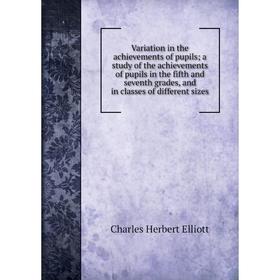 

Книга Variation in the achievements of pupils; a study of the achievements of pupils in the fifth and seventh grades, and in classes of different size