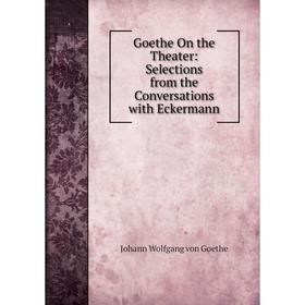 

Книга Goethe On the Theater: Selections from the Conversations with Eckermann