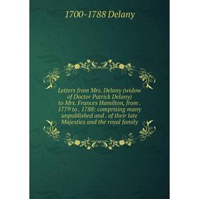 

Книга Letters from Mrs Delany (widow of Doctor Patrick Delany) to Mrs Frances Hamilton, from 1779 to 1788: comprising many unpublished and of their