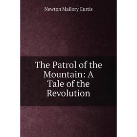 

Книга The Patrol of the Mountain: A Tale of the Revolution