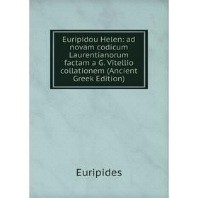 

Книга Euripidou Helen: ad novam codicum Laurentianorum factam a G. Vitellio collationem (Ancient Greek Edition)