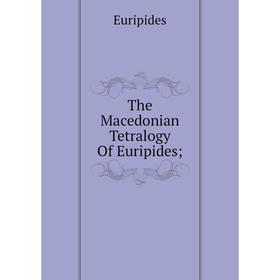 

Книга The Macedonian Tetralogy Of Euripides