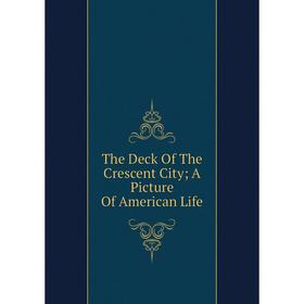 

Книга The Deck Of The Crescent City; A Picture Of American Life