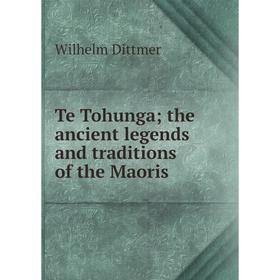 

Книга Te Tohunga; the ancient legends and traditions of the Maoris