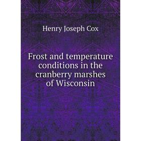 

Книга Frost and temperature conditions in the cranberry marshes of Wisconsin