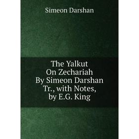 

Книга The Yalkut On Zechariah By Simeon Darshan Tr., with Notes, by E.G. King