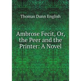 

Книга Ambrose Fecit, Or, the Peer and the Printer: A Novel