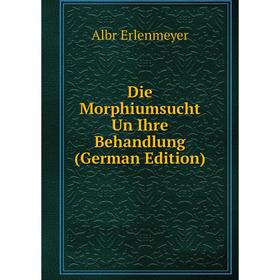 

Книга Die Morphiumsucht Un Ihre Behandlung (German Edition)