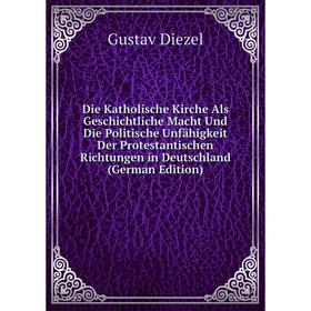 

Книга Die Katholische Kirche Als Geschichtliche Macht Und Die Politische Unfähigkeit Der Protestantischen Richtungen in Deutschland (German Edition)