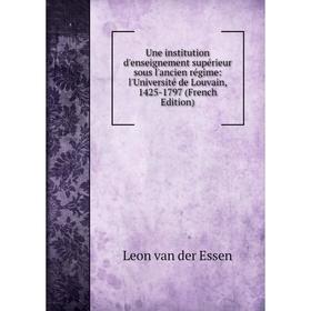 

Книга Une institution d'enseignement supérieur sous l'ancien régime: l'Université de Louvain, 1425-1797 (French Edition)