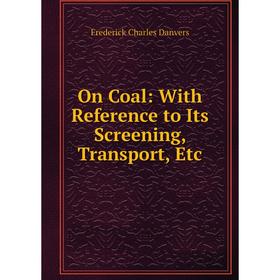 

Книга On Coal: With Reference to Its Screening, Transport