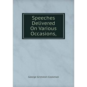 

Книга Speeches Delivered On Various Occasions