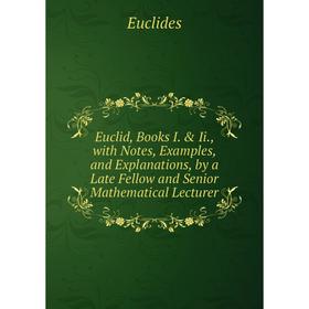 

Книга Euclid, Books I. Ii., with Notes, Examples, and Explanations, by a Late Fellow and Senior Mathematical Lecturer