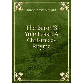 

Книга The Baron'S Yule Feast: A Christmas-Rhyme