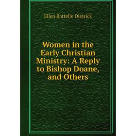 

Книга Women in the Early Christian Ministry: A Reply to Bishop Doane, and Others