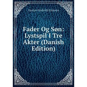 

Книга Fader Og Søn: Lystspil I Tre Akter (Danish Edition)