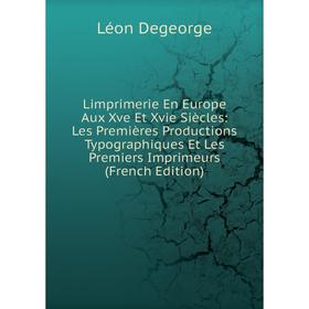 

Книга Limprimerie En Europe Aux Xve Et Xvie Siècles: Les Premières Productions Typographiques Et Les Premiers Imprimeurs
