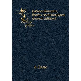 

Книга L'alsace Romaine, Études Archéologiques