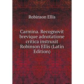 

Книга Carmina. Recognovit brevique adnotatione critica instruxit Robinson Ellis (Latin Edition)