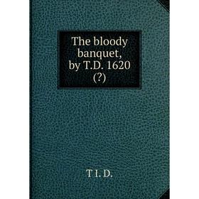 

Книга The bloody banquet, by T.D. 1620()
