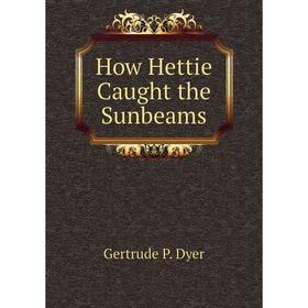 

Книга How Hettie Caught the Sunbeams