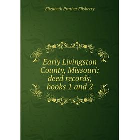 

Книга Early Livingston County, Missouri: deed records, books 1 and 2