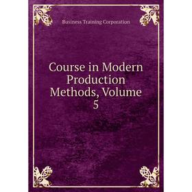

Книга Course in Modern Production Methods, Volume 5